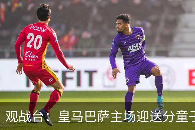 观战台：皇马巴萨主场迎送分童子 战舰标王继续冲处子球